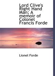 Lord Clive's Right Hand Man; A Memoir of Colonel Francis Forde,1116819694,9781116819694