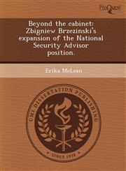 Beyond the cabinet Zbigniew Brzezinski's expansion of the National Security Advisor position.,1243604212,9781243604217