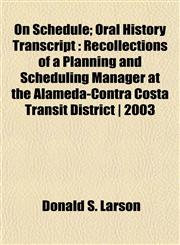 On Schedule; Oral History Transcript Recollections of a Planning and Scheduling Manager at the Alameda-Contra Costa Transit District | 2003,115202955X,9781152029552
