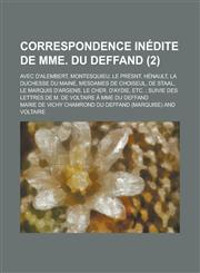 Correspondence Inedite de Mme. Du Deffand; Avec D'Alembert, Montesquieu, Le Presnt. Henault, La Duchesse Du Maine, Mesdames de Choiseul, de Staal, Le,1234309432,9781234309435