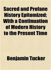 Sacred and Profane History Epitomized; With a Continuation of Modern History to the Present Time,1153148455,9781153148450