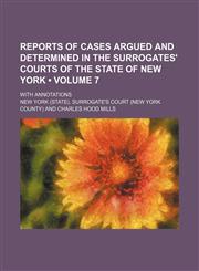 Reports of Cases Argued and Determined in the Surrogates' Courts of the State of New York (Volume 7); With Annotations,1150230088,9781150230080