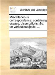 Miscellaneous correspondence containing essays, dissertations, &c. on various subjects, ...,117003814X,9781170038147