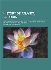 History of Atlanta, Georgia; With Illustrations and Biographical Sketches of Some of Its Prominent Men and Pioneers,1230263659,9781230263656