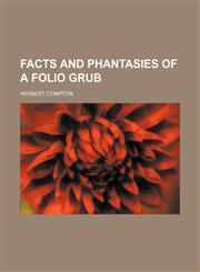 Facts and phantasies of a folio grub,1150872497,9781150872495