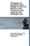 Glimpses of Sunshine and Shade in the Far North or My Travels in the Land of the Midnight Sun,1140238248,9781140238249