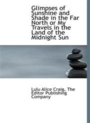 Glimpses of Sunshine and Shade in the Far North or My Travels in the Land of the Midnight Sun,1140238248,9781140238249