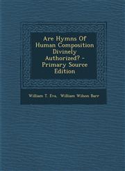 Are Hymns Of Human Composition Divinely Authorized? - Primary Source Edition,1293096393,9781293096390