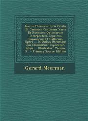 Novus Thesaurus Iuris Civilis Et Canonici Continens Varia Et Rarissima Optimorum Interpretum, Inprimis Hispanorum Et Gallorum, Opera ... in Quibus UT,1293569593,9781293569597