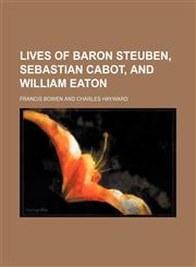 Lives of Baron Steuben, Sebastian Cabot, and William Eaton,1150971487,9781150971488