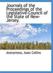 Journals of the Proceedings of the Legislative-Council of the State of New-Jersey.,1140433288,9781140433286