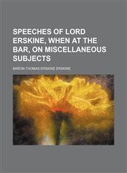 Speeches of Lord Erskine, When at the Bar, on Miscellaneous Subjects (Volume 5),1150230932,9781150230936