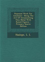 Repousse Work for Amateurs Being the Art of Ornamenting Thin Metal with Raised Figures - Primary Source Edition,1294785982,9781294785989