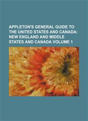 Appleton's General Guide to the United States and Canada Volume 1;  New England and middle states and Canada,1150904704,9781150904707