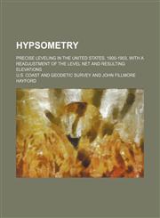Hypsometry; Precise Leveling in the United States, 1900-1903, With a Readjustment of the Level Net and Resulting Elevations,115056038X,9781150560385