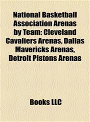 National Basketball Association Arenas by Team Cleveland Cavaliers Arenas, Dallas Mavericks Arenas, Detroit Pistons Arenas,1158185693,9781158185696