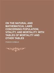 On the natural and mathematical laws concerning population, vitality, and mortality. With tables of mortality and other tables,1236749294,9781236749291