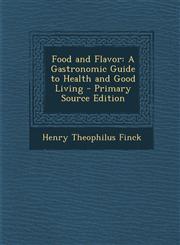 Food and Flavor A Gastronomic Guide to Health and Good Living - Primary Source Edition,1287900992,9781287900993