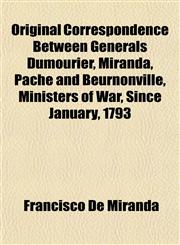 Original Correspondence Between Generals Dumourier, Miranda, Pache and Beurnonville, Ministers of War, Since January, 1793,1154805263,9781154805260