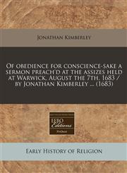 Of obedience for conscience-sake a sermon preach'd at the assizes held at Warwick, August the 7th, 1683 / by Jonathan Kimberley ... (1683),1240800703,9781240800704