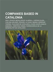 Companies based in Catalonia SEAT, Private Media Group, Almirall, Hispano-Suiza, Vueling Airlines, Pegaso, La Caixa, Mango, Bodegas Torres,1155172914,9781155172910