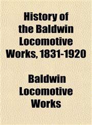 History of the Baldwin Locomotive Works, 1831-1920,1152297716,9781152297715