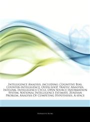 Articles On Intelligence Analysis, including Cognitive Bias, Counter-intelligence, Ooda Loop, Traffic Analysis, Intelink, Intelligence Cycle, Open Source Information System, National Intelligence Estimate, Zendian Problem,1243369353,9781243369352