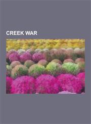 Creek War Battles of the Creek War, People of the Creek War, Andrew Jackson, Sam Houston, Davy Crockett, Fort Deposit, Alabama,,1230609644,9781230609645