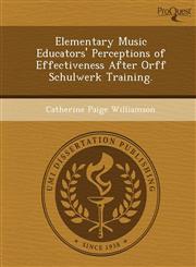 Elementary Music Educators' Perceptions of Effectiveness After Orff Schulwerk Training.,1249066212,9781249066217