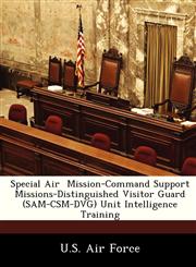 Special Air  Mission-Command Support Missions-Distinguished Visitor Guard (SAM-CSM-DVG) Unit Intelligence Training,1249132118,9781249132110