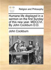 Humane life displayed in a sermon on the first Sunday of this new year. MDCCVI. By John Cockburn D.D.,1171101341,9781171101345