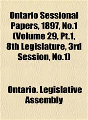 Ontario Sessional Papers, 1897, No.1 (Volume 29, Pt.1, 8th Legislature, 3rd Session, No.1),1153046334,9781153046336