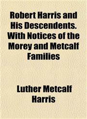 Robert Harris and His Descendents. With Notices of the Morey and Metcalf Families,1152770748,9781152770744