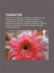 Tungsten Isotopes of tungsten, Tungsten compounds, Gas tungsten arc welding, Tungsten carbide, Phosphotungstic acid, Tungsten hexafluoride,1156644844,9781156644843