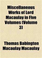 Miscellaneous Works of Lord Macaulay in Five Volumes (Volume 3),1151743488,9781151743480