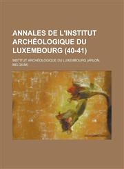 Annales de L'Institut Archeologique Du Luxembourg (40-41 ),1234864770,9781234864774