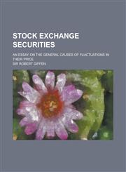 Stock Exchange Securities; An Essay on the General Causes of Fluctuations in Their Price,1230129308,9781230129303
