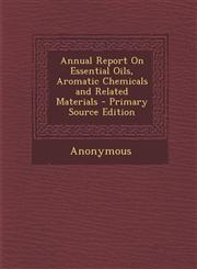 Annual Report on Essential Oils, Aromatic Chemicals and Related Materials,1289398771,9781289398774