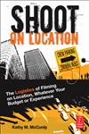 Shoot on Location The Logistics of Filming on Location, Whatever Your Budget or Experience,0240814975,9780240814971
