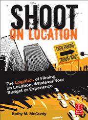 Shoot on Location The Logistics of Filming on Location, Whatever Your Budget or Experience,0240814975,9780240814971