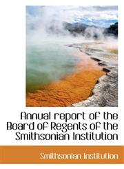 Annual Report of the Board of Regents of the Smithsonian Institution,1116311402,9781116311402