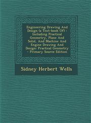 Engineering Drawing And Design (a Text-book Of) Including Practical Geometry, Plane And Solid, And Machine And Engine Drawing And Design: Practical Geometry - Primary Source Edition,1295659662,9781295659661
