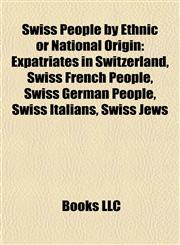 Swiss People by Ethnic or National Origin Expatriates in Switzerland, Swiss French People, Swiss German People, Swiss Italians, Swiss Jews,1157958141,9781157958147