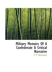 Military Memoirs Of A Confederate A Critical Narrative,111382767X,9781113827678