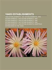 1840s establishments 1840 establishments, 1841 establishments, 1842 establishments, 1843 establishments, 1844 establishments,1157423086,9781157423089