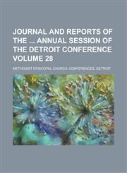 Journal and Reports of the Annual Session of the Detroit Conference Volume 28,1234059274,9781234059279