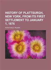 History of Plattsurgh, New York, from Its First Settlement to January 1, 1876,1234365766,9781234365769