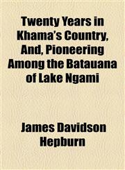 Twenty Years in Khama's Country, And, Pioneering Among the Batauana of Lake Ngami,1154880311,9781154880311