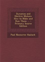 Dynamos and Electric Motors How to Make and Run Them ... - Primary Source Edition,1294732749,9781294732747