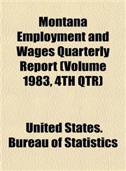 Montana Employment and Wages Quarterly Report (Volume 1983, 4TH QTR),1153512661,9781153512664